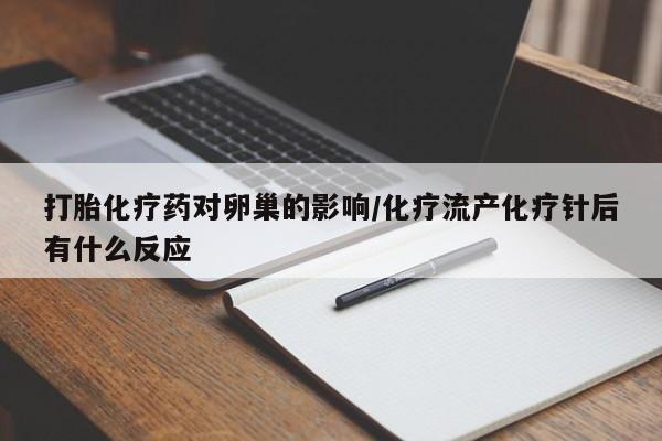 米非米索购买方式打胎化疗药对卵巢的影响/化疗流产化疗针后有什么反应