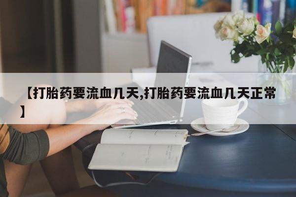 米非米索购买方式【打胎药要流血几天,打胎药要流血几天正常】