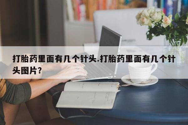 米非米索购买方式打胎药里面有几个针头.打胎药里面有几个针头图片？