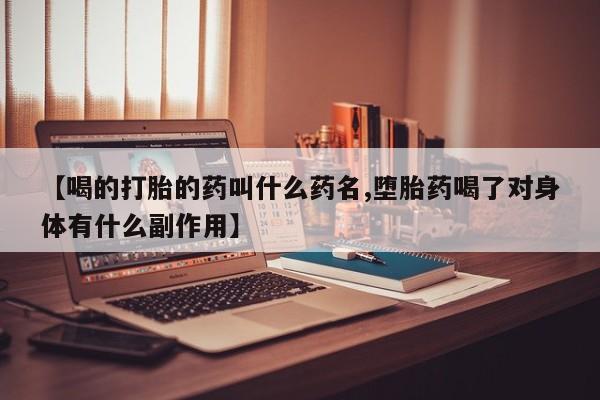米非米索购买方式【喝的打胎的药叫什么药名,堕胎药喝了对身体有什么副作用】