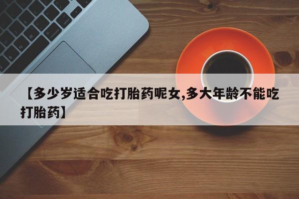 米非米索购买方式【多少岁适合吃打胎药呢女,多大年龄不能吃打胎药】