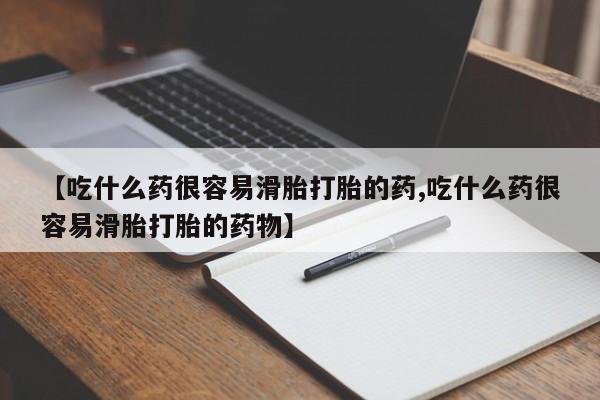 米非米索购买方式【吃什么药很容易滑胎打胎的药,吃什么药很容易滑胎打胎的药物】