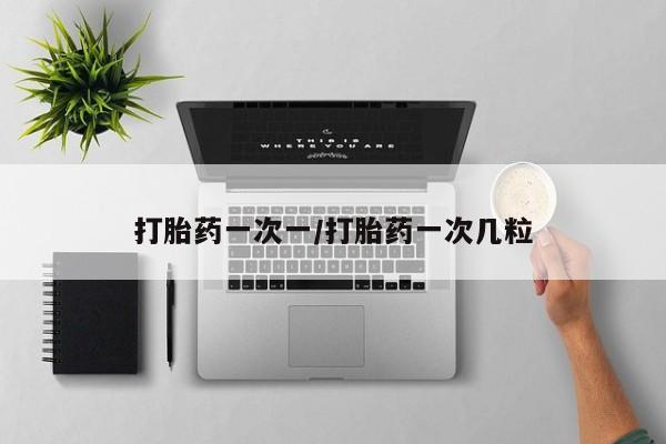 米非米索购买方式打胎药一次一/打胎药一次几粒