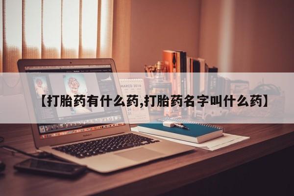 米非米索购买方式【打胎药有什么药,打胎药名字叫什么药】