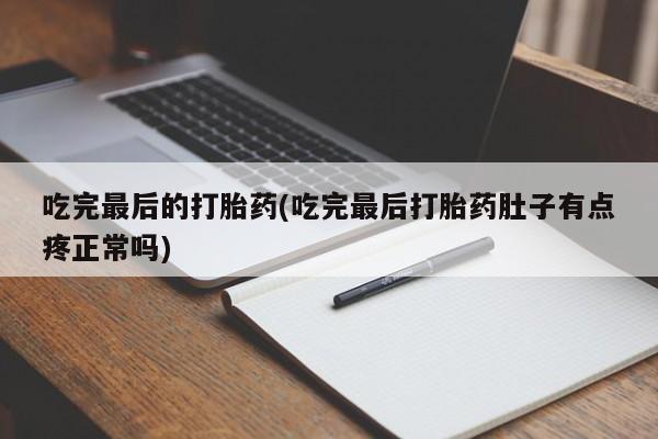 米非米索购买方式吃完最后的打胎药(吃完最后打胎药肚子有点疼正常吗)