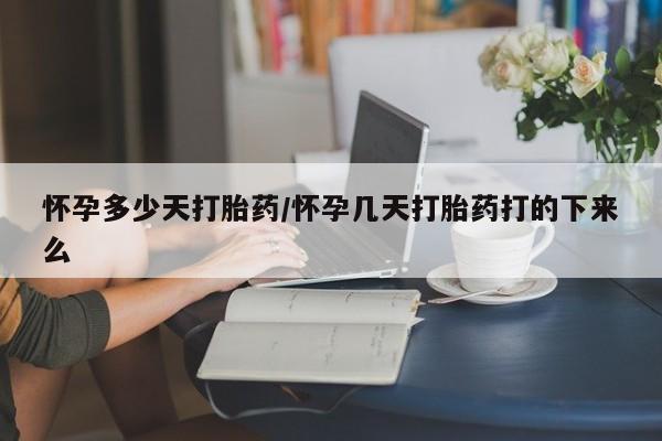 米非米索购买方式怀孕多少天打胎药/怀孕几天打胎药打的下来么