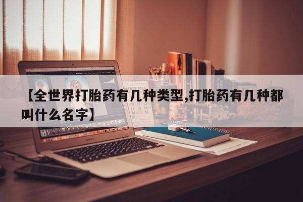 米非米索购买方式【全世界打胎药有几种类型,打胎药有几种都叫什么名字】