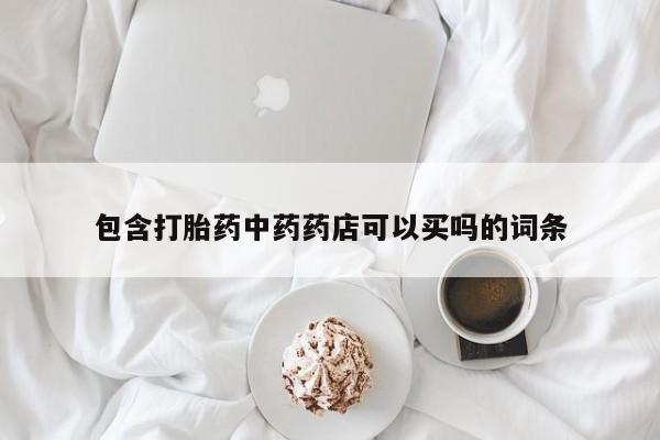米非米索购买方式包含打胎药中药药店可以买吗的词条