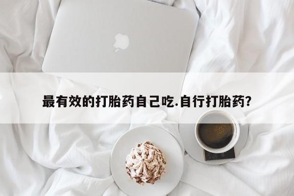 米非米索购买方式最有效的打胎药自己吃.自行打胎药?
