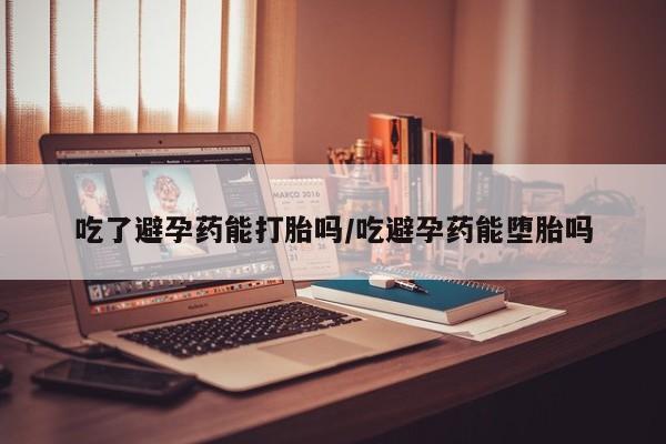米非米索购买方式吃了避孕药能打胎吗/吃避孕药能堕胎吗